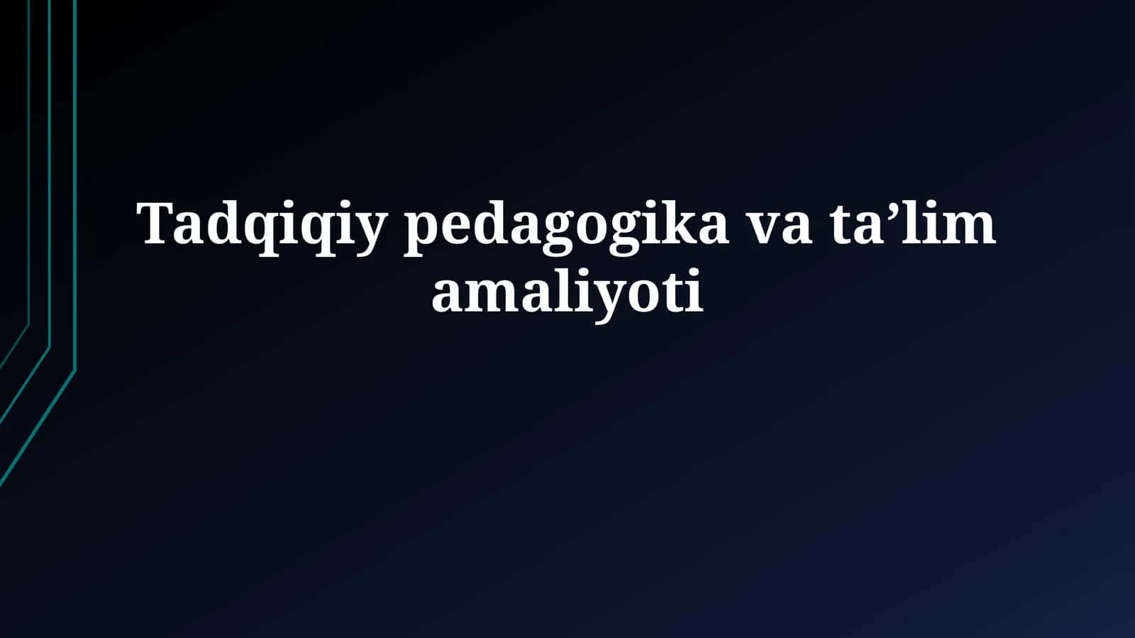 Tadqiqiy pedagogika vata’limamaliyoti 1