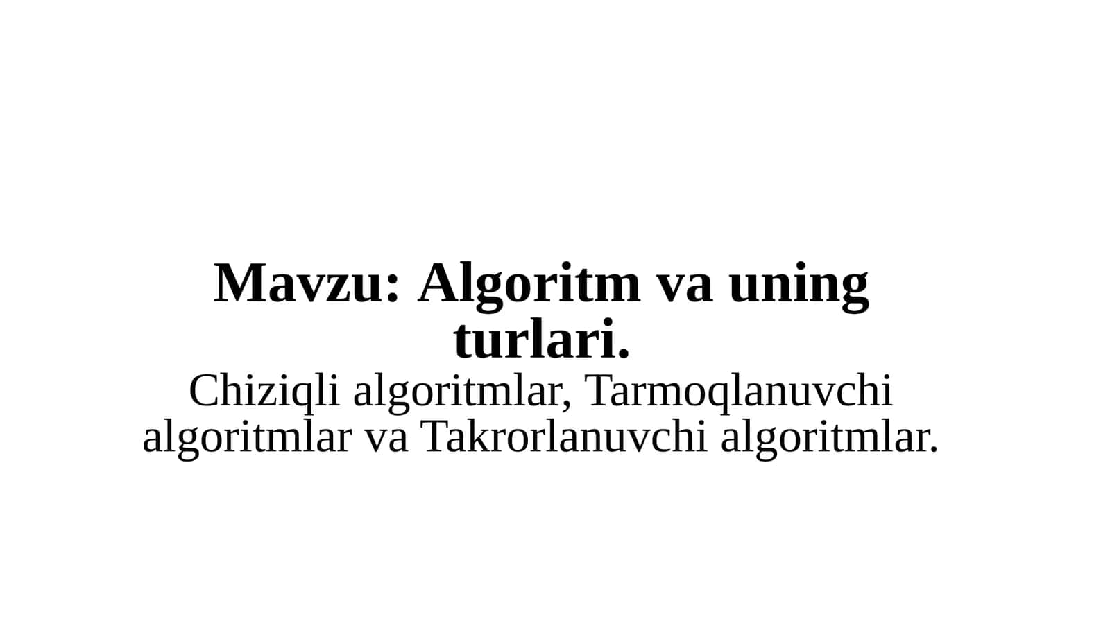 Algoritm va uning turlari. Chiziqli algoritmlar, Tarmoqlanuvchi algoritmlar va Takrorlanuvchi algoritmlar 1