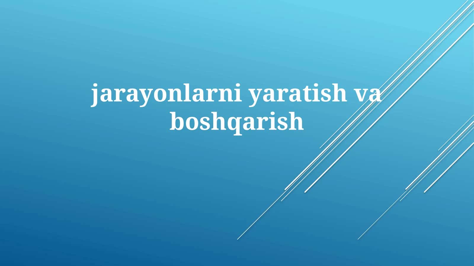 Jarayonlarni yaratish va boshqarish asoslari 1