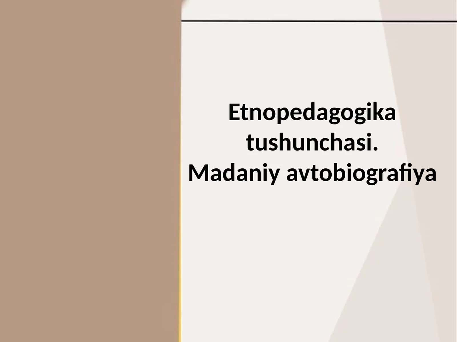 Etnopedagogika tushunchasi.
Madaniy avtobiografiya 1