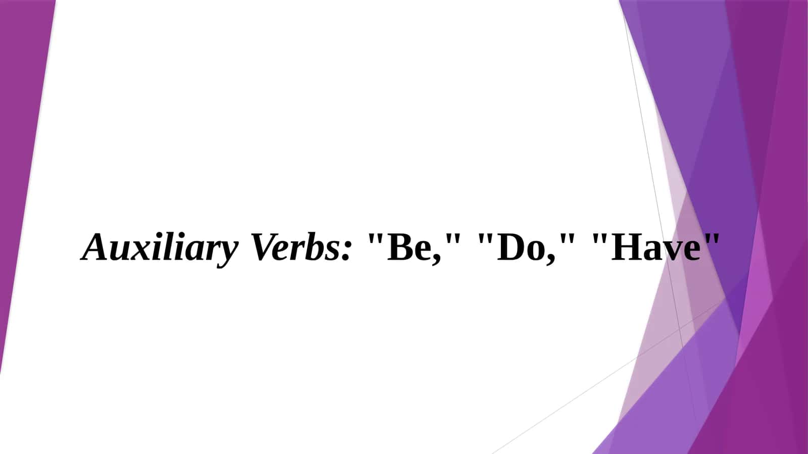 Auxiliary Verbs:"Be," "Do," "Have" 1