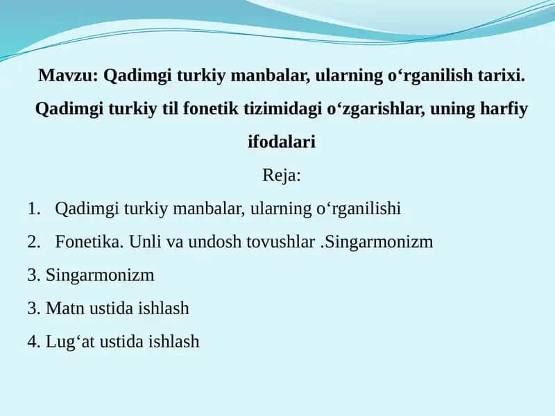 Qadimgi turkiy manbalar, ularning o‘rganilish tarixi. Qadimgi turkiy til fonetik tizimidagi o‘zgarishlar, uning harfiy ifodalari 1