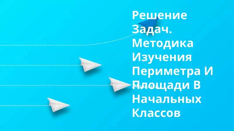 Решение Задач. Методика Изучения Периметра И Площади В Начальных Классов 1