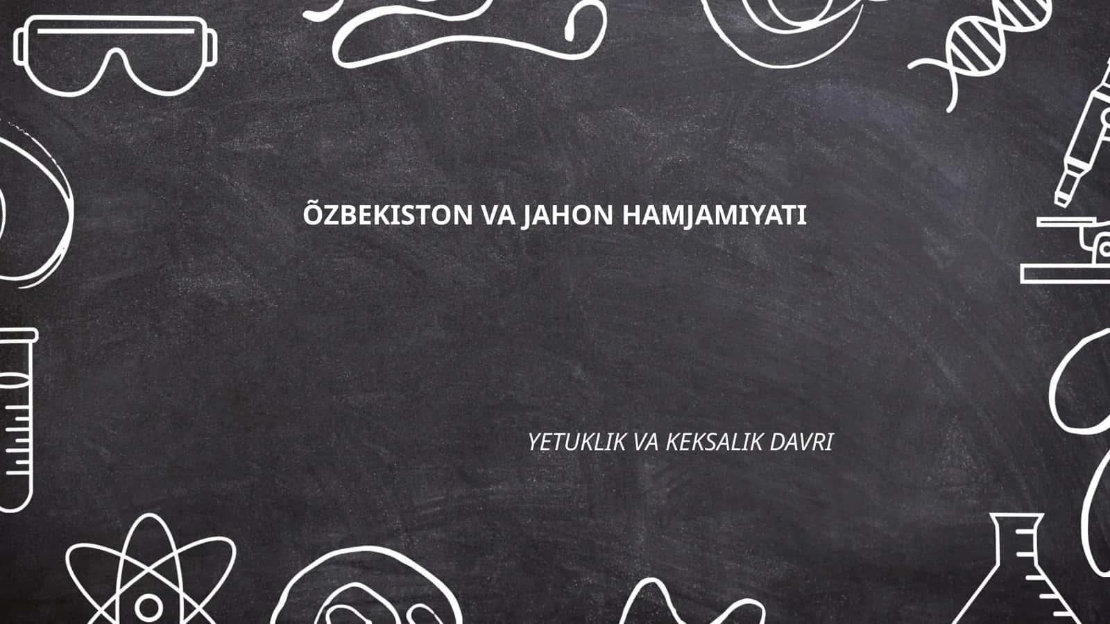 O‘ZBEKISTON VA JAHON HAMJAMIYATI YETUKLIK VA KEKSALIK DAVRI 1
