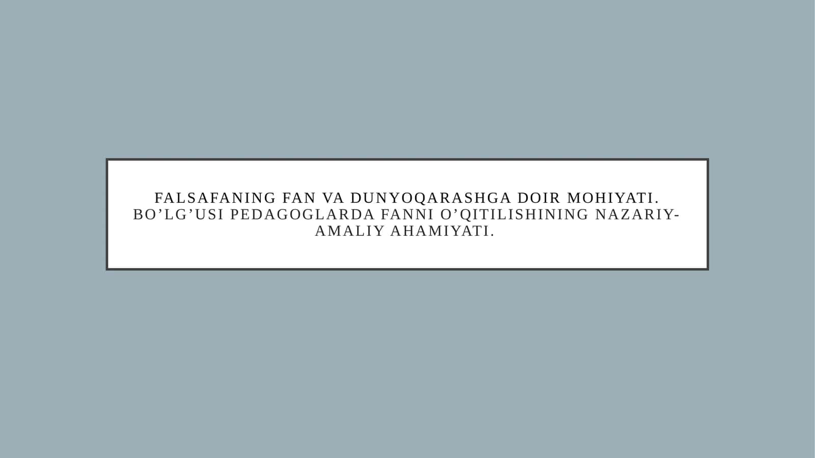 Falsafaning fan va dunyoqarashga doir mohiyati. Bo’lg’usi pedagoglarda fanni o’qitilishining nazariy-amaliy ahamiyati 1