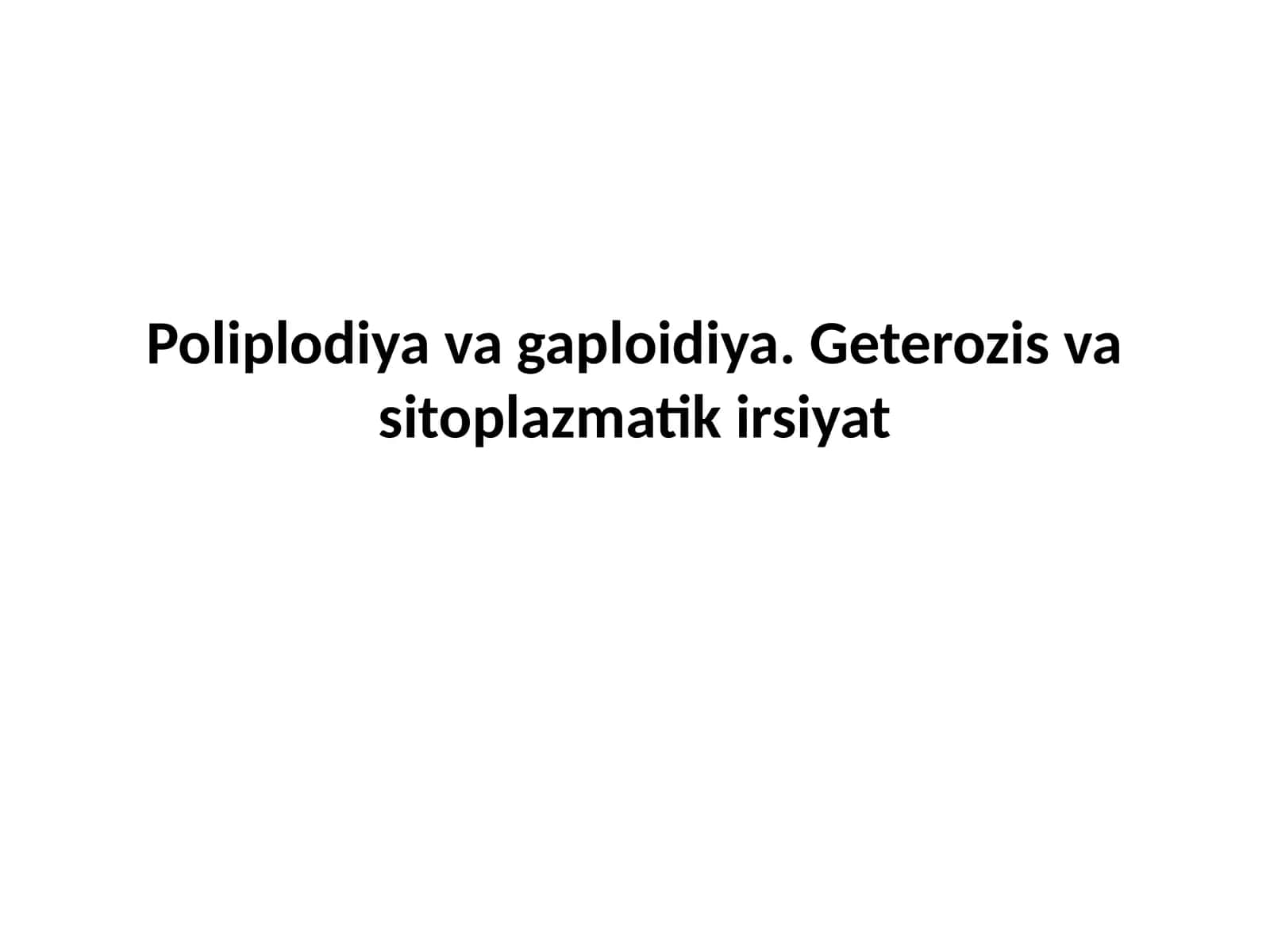 Poliplodiya va gaploidiya. Geterozis va sitoplazmatik irsiyat 1