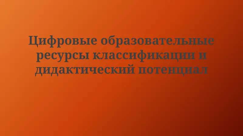 Цифровые образовательные ресурсы классификации и дидактический потенциал 1