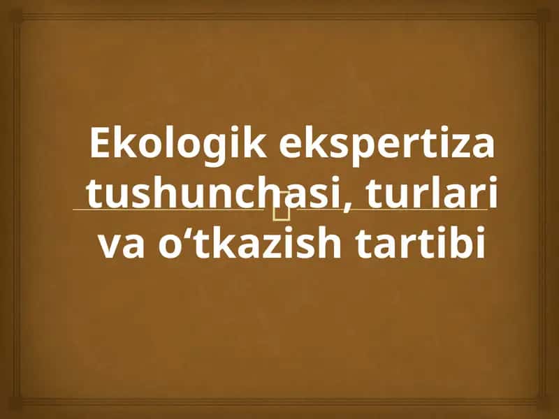 Ekologik ekspertiza tushunchasi, turlari va o‘tkazish tartibi 1