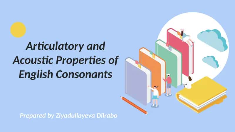 Articulatory and Acoustic Properties of English Consonants 1