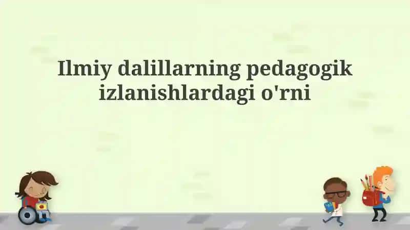 Ilmiydalillarningpedagogikizlanishlardagi o'rni