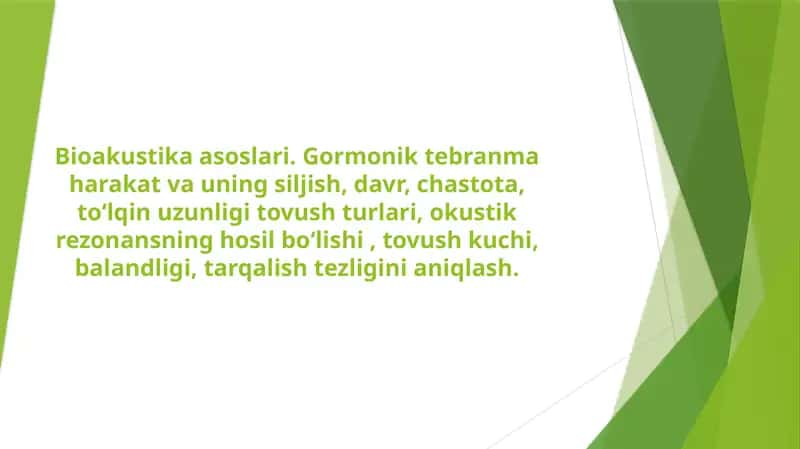 Bioakustika asoslari. Gormonik tebranma harakat va uning siljish, davr, chastota, toʻlqin uzunligi tovush turlari, okustik rezonansning hosil boʻlishi , tovush kuchi, balandligi, tarqalish tezligini aniqlash. 1