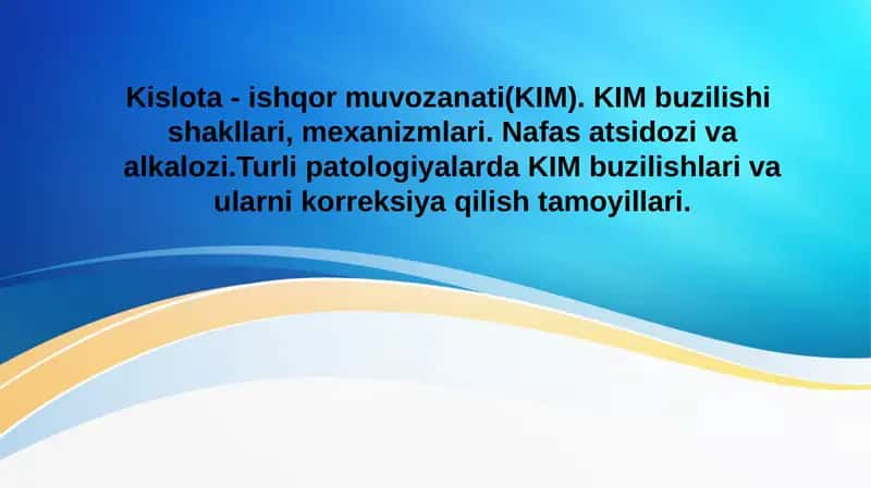 Kislota - ishqor muvozanati (KIM). KIM buzilishi  shakllari, mexanizmlari. Nafas atsidozi va alkalozi.Turli patologiyalarda KIM buzilishlari va ularni korreksiya qilish tamoyillari 1