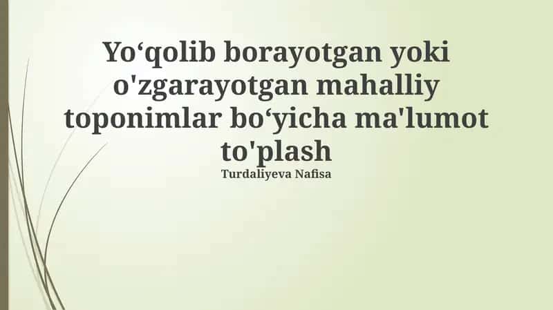 Yo‘qolib borayotgan yoki o'zgarayotgan mahalliy toponimlar bo‘yicha ma'lumot to'plash 1