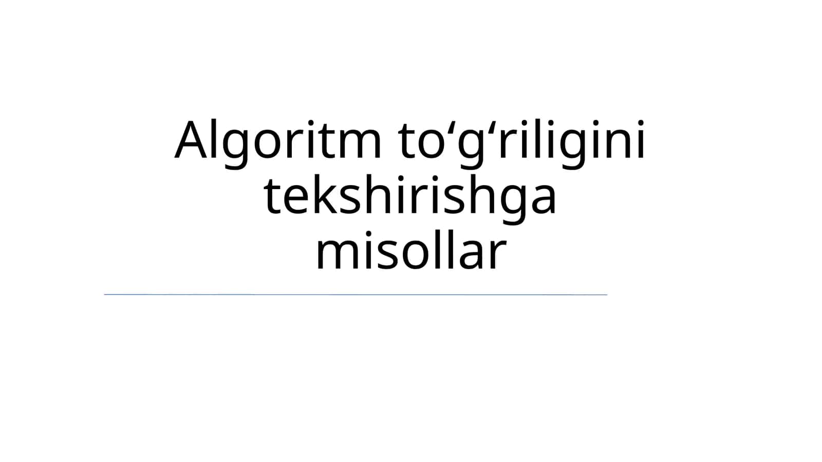 Algoritm toʻgʻriligini tekshirishga misollar 1