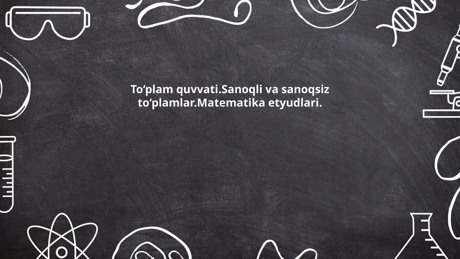 To‘plam quvvati.Sanoqli va sanoqsiz to‘plamlar.Matematika etyudlari 1