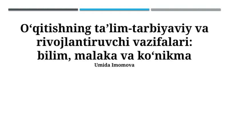 O‘qitishning ta’lim-tarbiyaviy va rivojlantiruvchi vazifalari: bilim, malaka va ko‘nikma 1