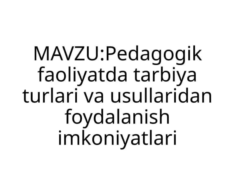 Pedagogik faoliyatda tarbiyat usullari va vositalaridan foydalanish imkoniyatlari 1