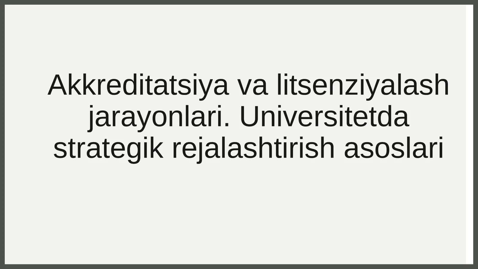 Akkreditatsiya va litsenziyalash jarayonlari. Universitetda strategik rejalashtirish asoslari 1