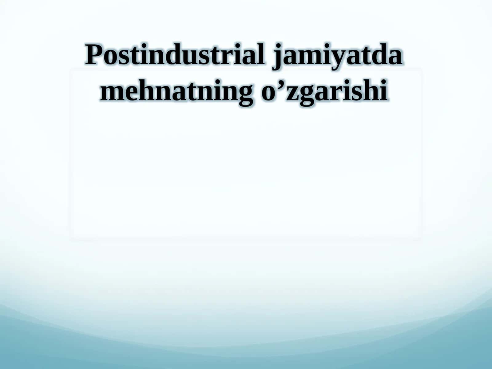 Postindustrial jamiyatdagi mehnatning o'zgarishi 1