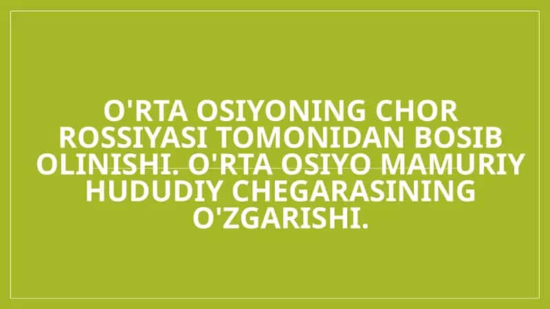 O'rta Osiyoning chor Rossiyasi tomonidan bosib olinishi. O'rta Osiyo mamuriy hududiy chegarasining o'zgarishi. 1