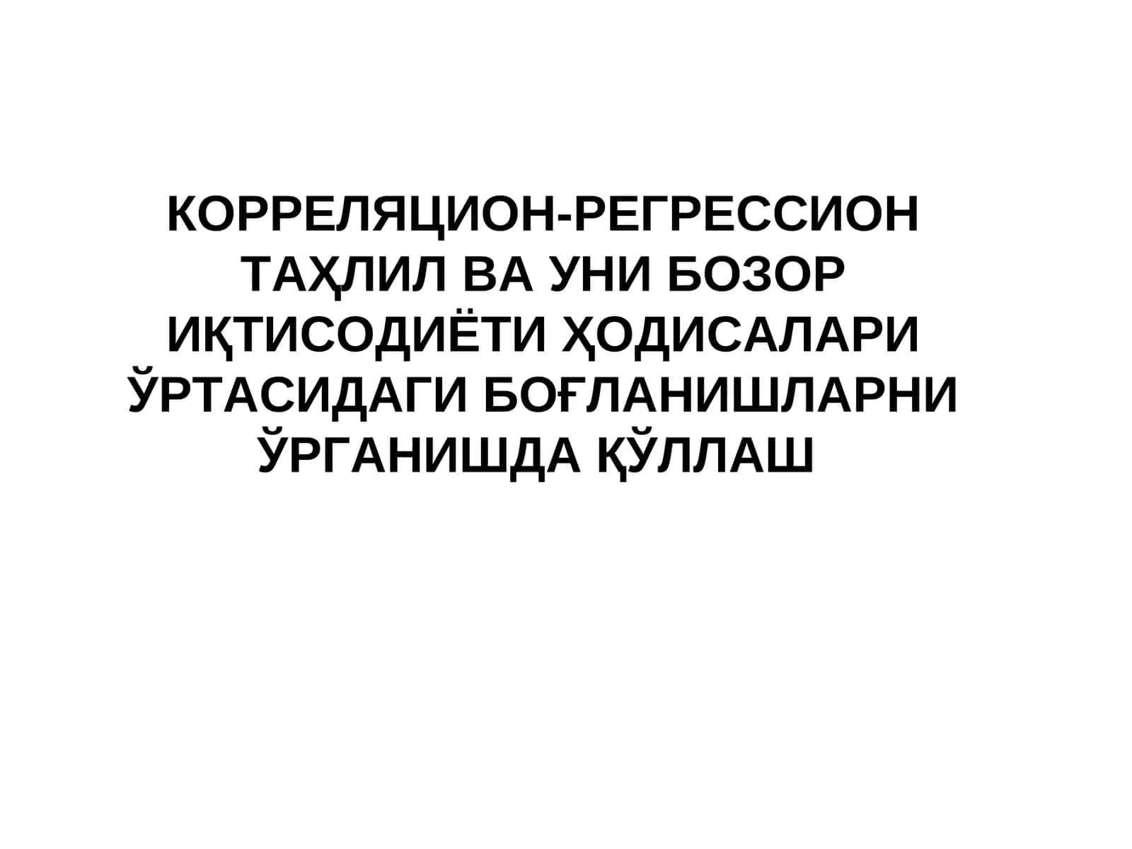 КОРРЕЛЯЦИОН-РЕГРЕССИОН ТАҲЛИЛ ВА УНИ БОЗОР ИҚТИСОДИЁТИ ҲОДИСАЛАРИ ЎРТАСИДАГИ БОҒЛАНИШЛАРНИ ЎРГАНИШДА ҚЎЛЛАШ 1