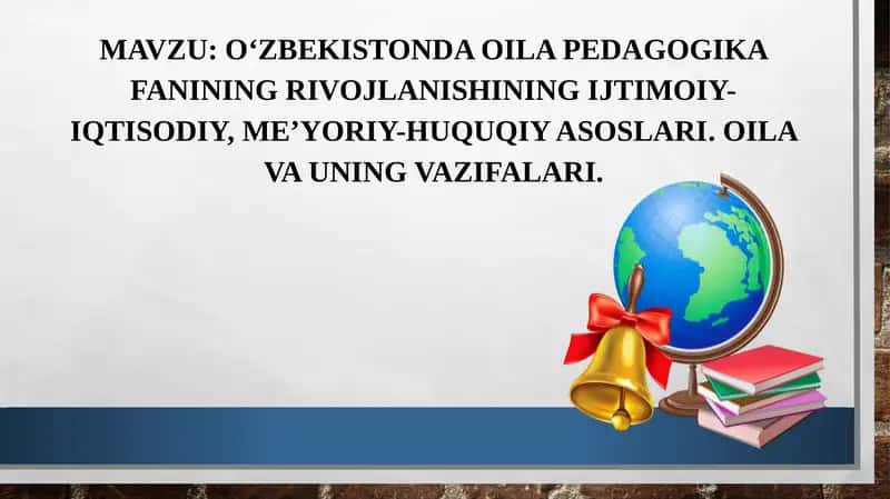 O‘zbekistonda oila pedagogika fanining rivojlanishining ijtimoiy-iqtisodiy, me’yoriy-huquqiy asoslari. Oila va uning vazifalari. 1