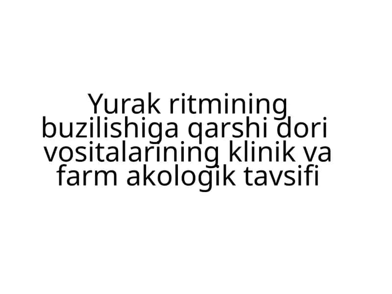 Yurak ritmining buzilishiga qarshi dorivositalarining klinik va farm akologik tavsifi 1
