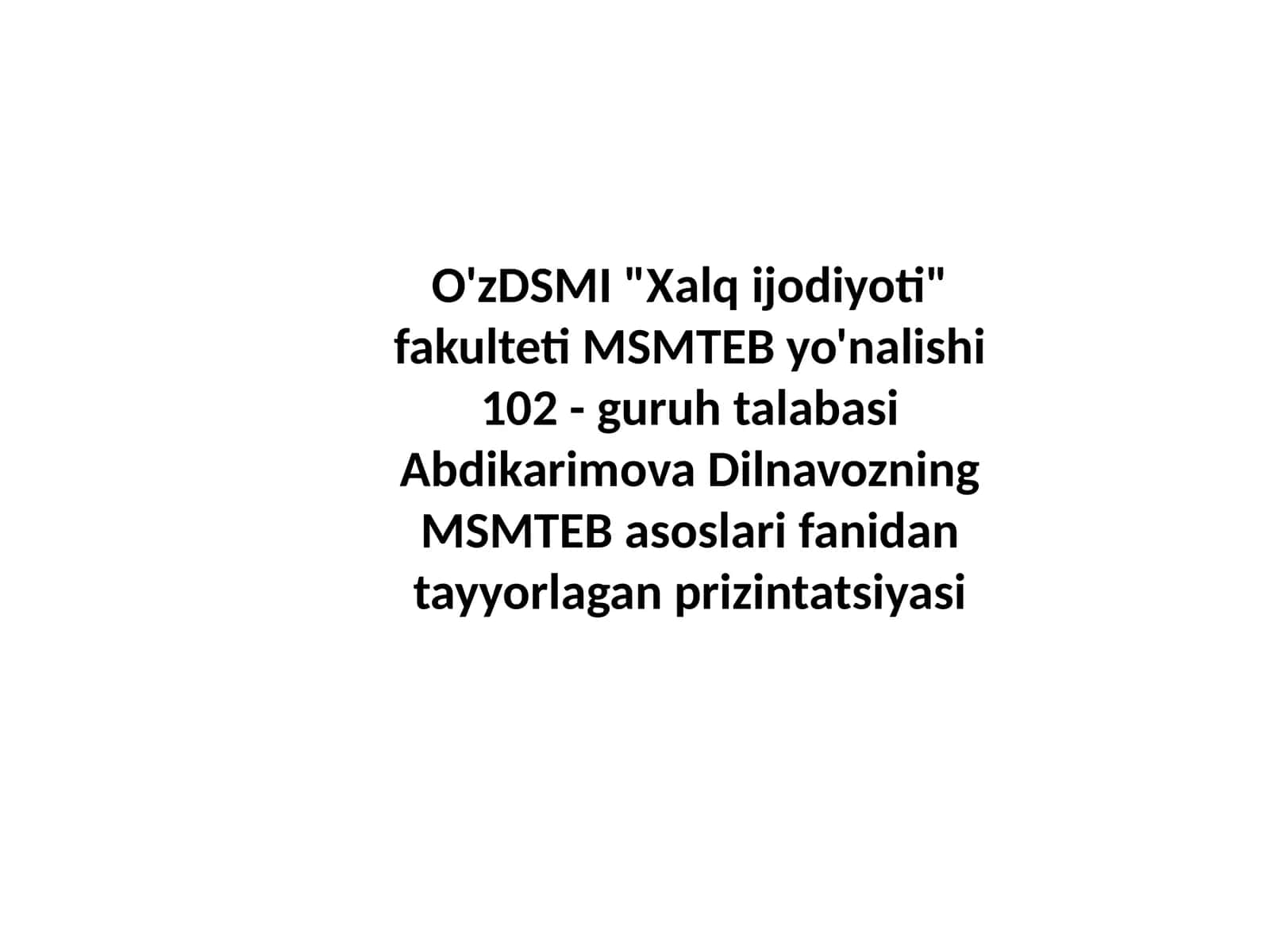 MSMTEB yo'nalishi 102-guruh talabasi Abdikarimova Dilnavozning MSMTEB asoslari fanidan tayyorlagan prezentatsiyasi 1