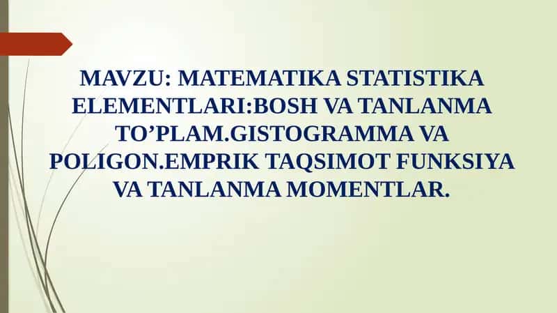 MATEMATIKASTATISTIKA ELEMENTLARI:BOSH VA TANLANMA TO’PLAM.GISTOGRAMMA VA POLIGON.EMPRIK TAQSIMOT FUNKSIYA VA TANLANMA MOMENTLAR 1