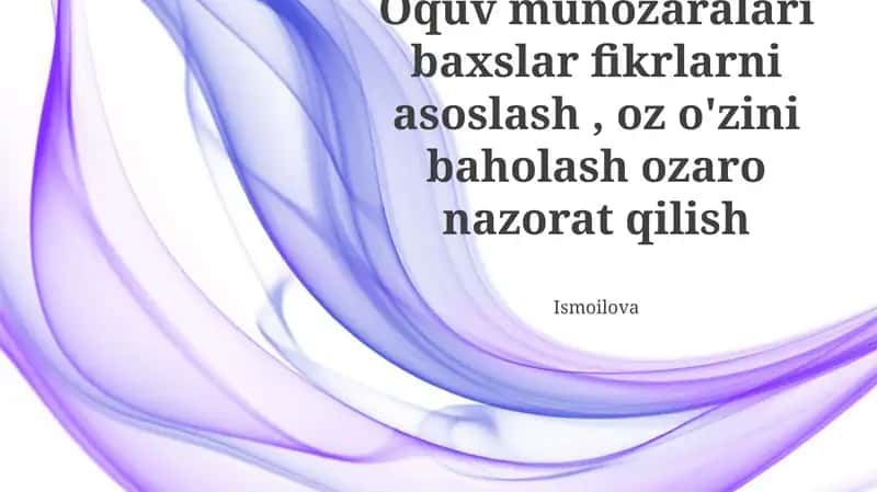 Oquv munozaralari baxslar fikrlarni asoslash, oz o'zini baholash ozaro nazorat qilish Ismoilova 1
