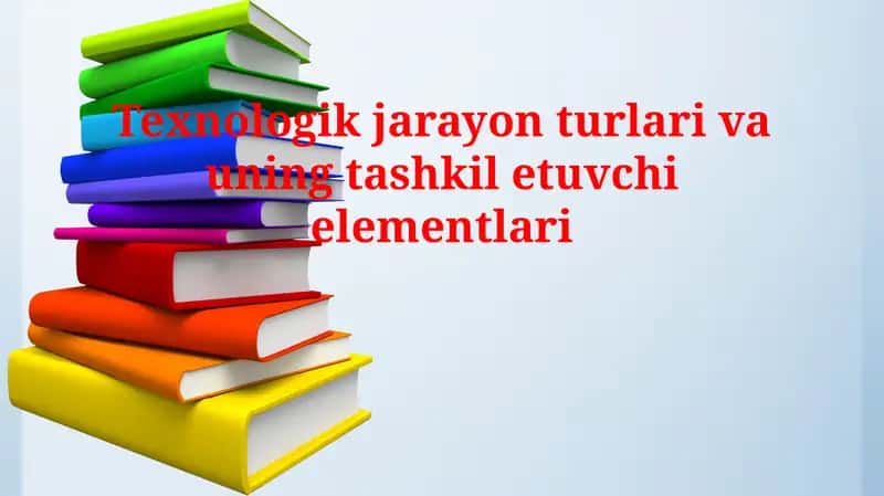 Texnologik jarayon turlari va uning tashkil etuvchi elementlari 1