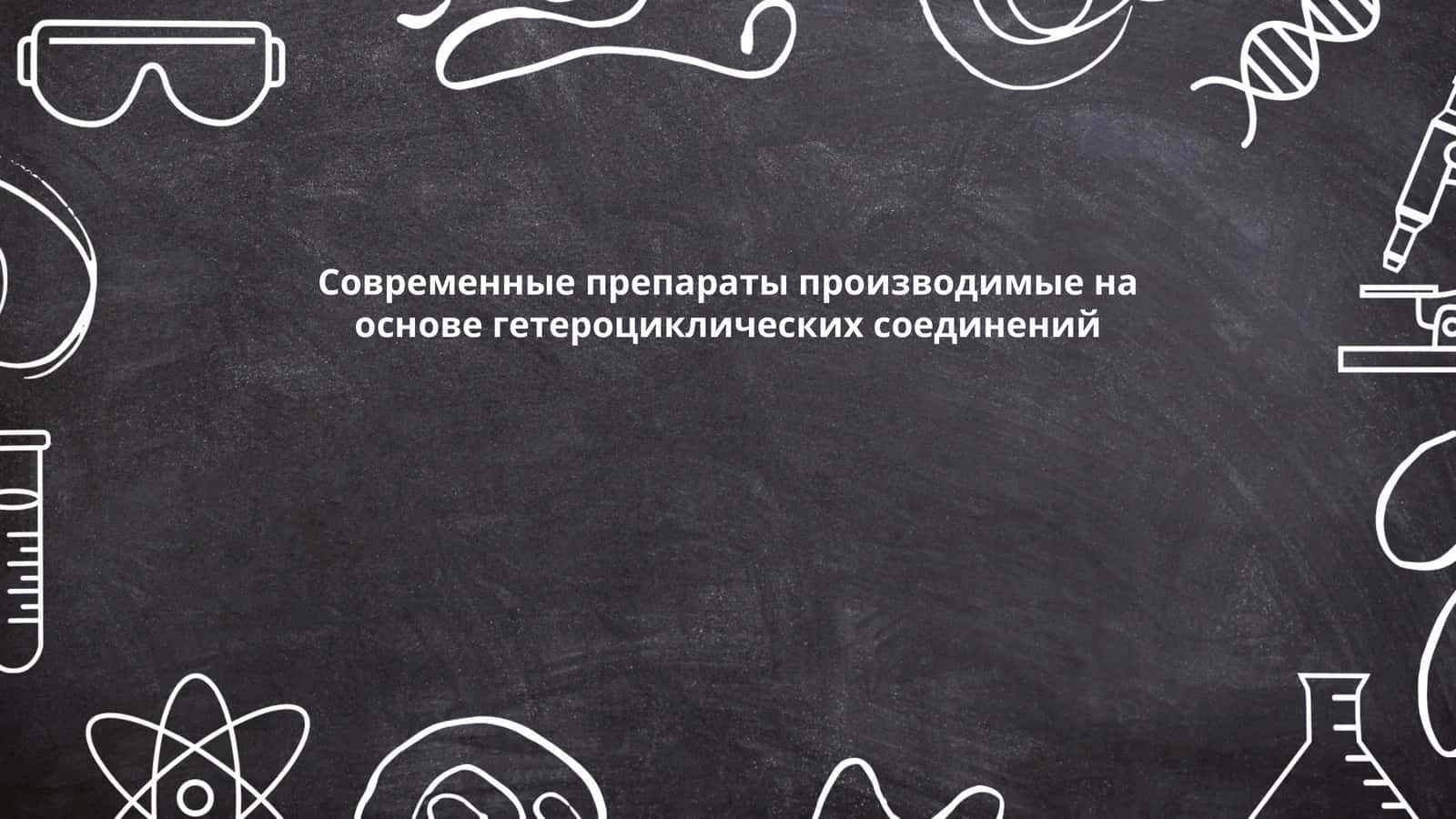 Современные препараты производимые на основе гетероциклических соединений 1