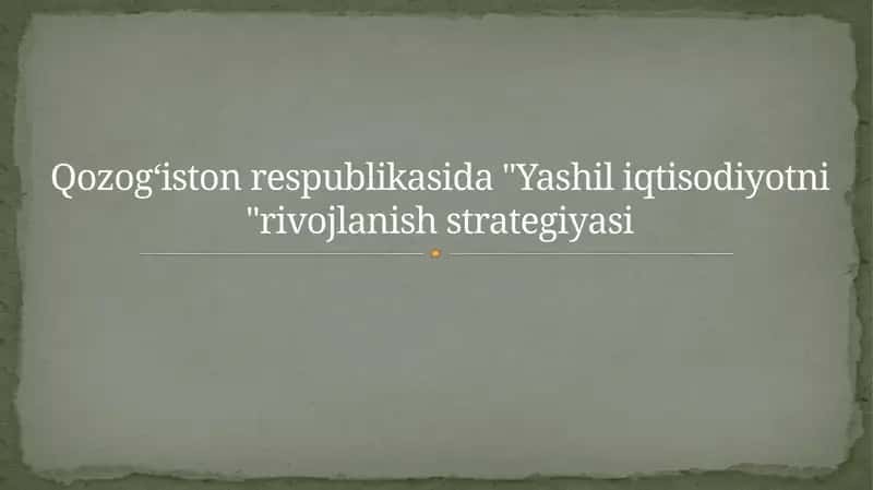 Qozogʻiston respublikasida "Yashil iqtisodiyotni" rivojlanish strategiyasi 1