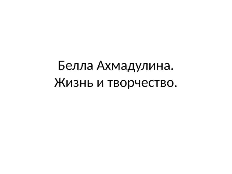 Белла Ахмадулина. Жизнь и творчество. 1