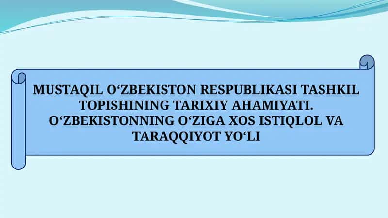 MUSTAQIL O‘ZBEKISTON RESPUBLIKASI TASHKIL TOPISHINING TARIXIY AHAMIYATI. O‘ZBEKISTONNING O‘ZIGA XOS ISTIQLOL VA TARAQQIYOT YO‘LI 1
