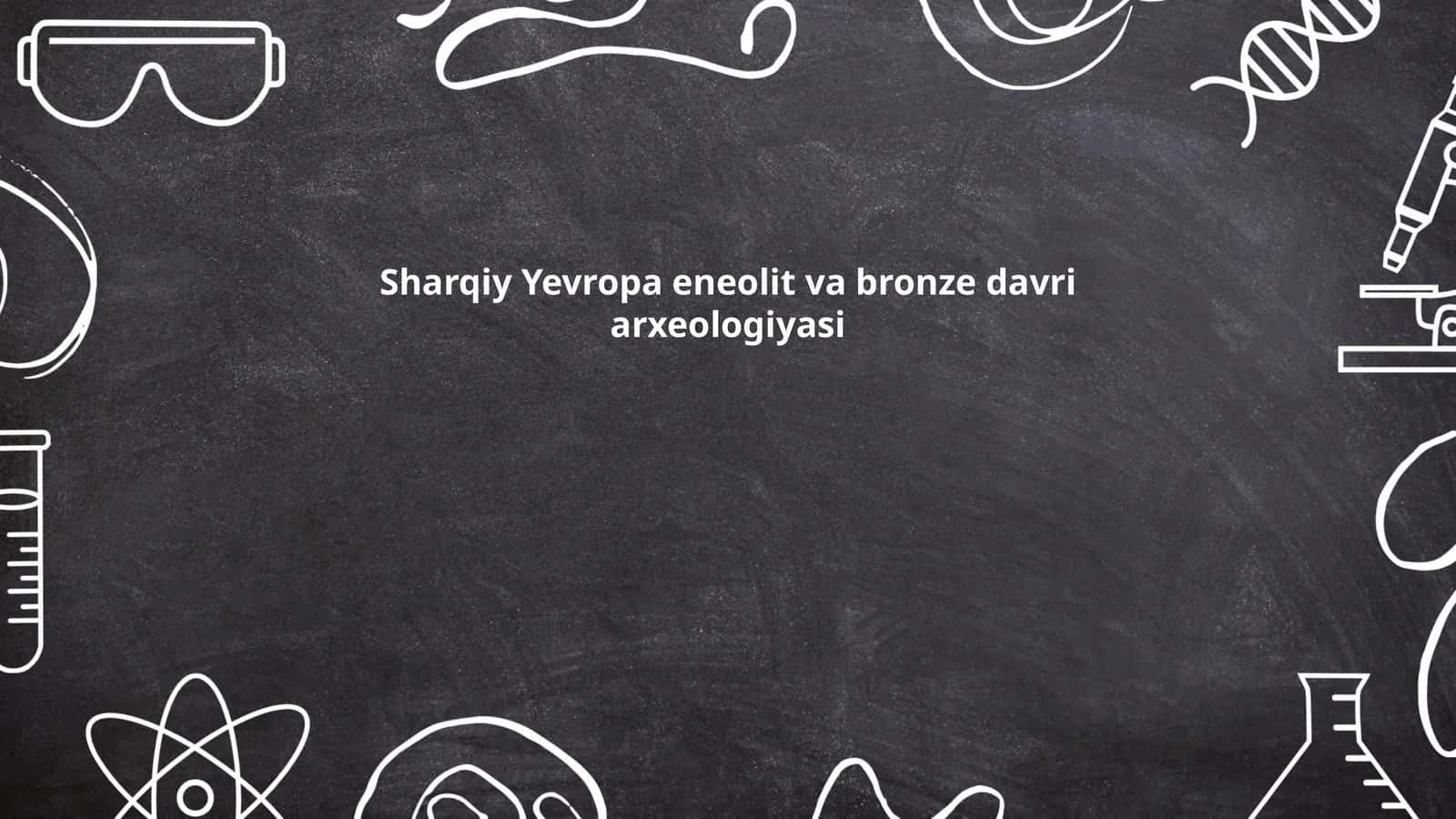 Sharqiy Yevropa eneolit va bronze davri arxeologiyasi 1