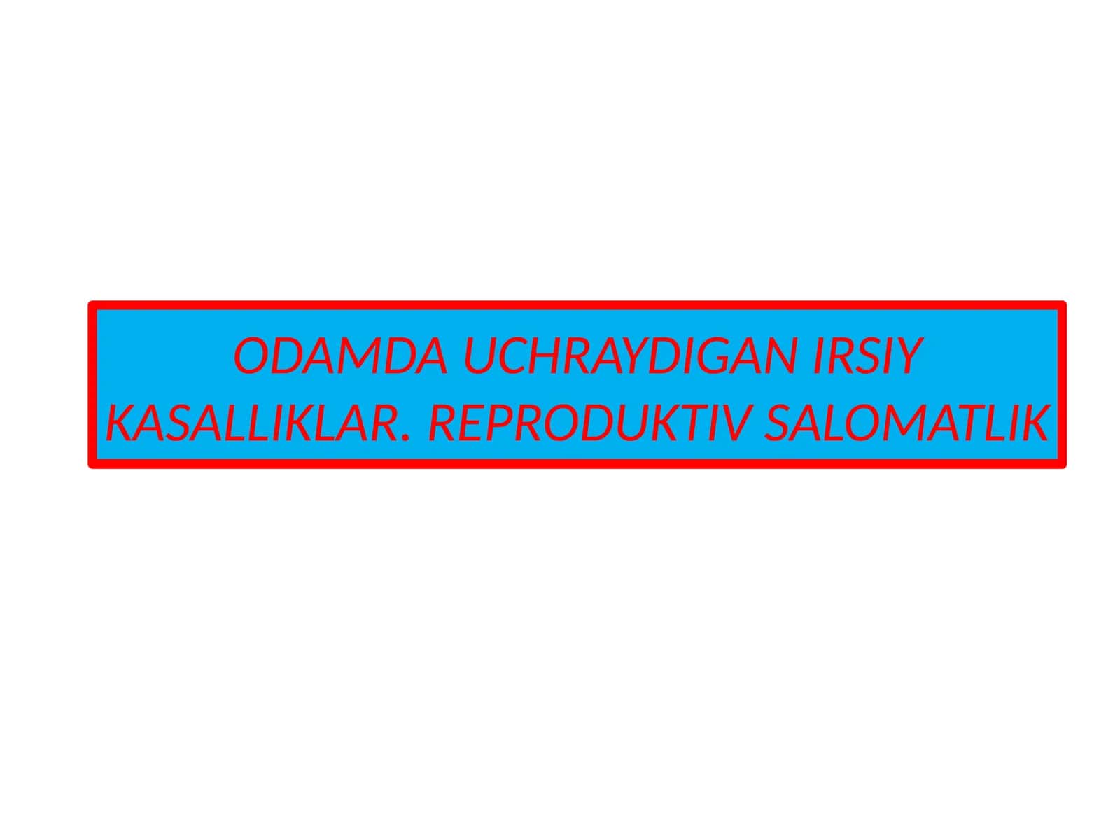 ODAMDA UCHRAYDIGAN IRSIY KASALLIKLAR. REPRODUKTIV SALOMATLIK 1