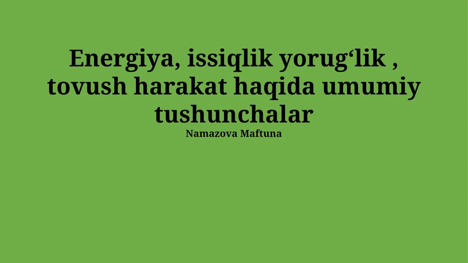Energiya, issiqlik yorugʻlik, tovush harakat haqida umumiy tushunchalar 1