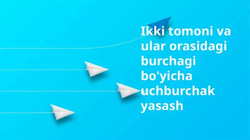 Ikki tomoni va ular orasidagi burchagi bo'yicha uchburchak yasash 1