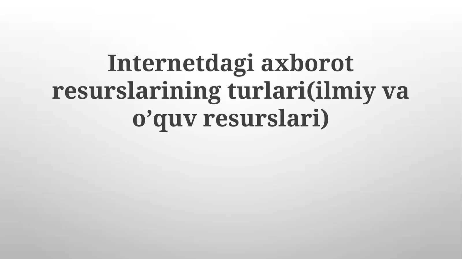 Internetdagiaxborotresurslariningturlari(ilmiyvaoʼquvresurslari) 1