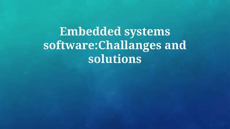 Challenges and Solutions in Embedded Systems Software 1