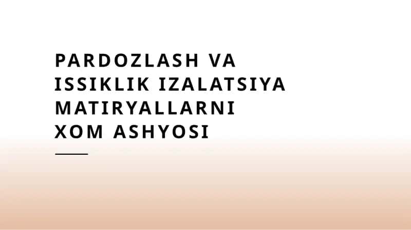 Pardozlash va Issiklik izalatsiya matiryallarni Xom ashyosi 1