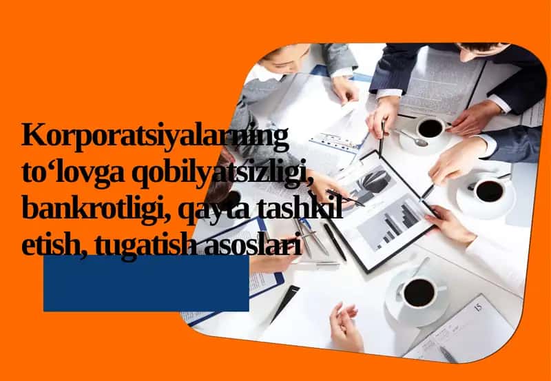 Korporatsiyalarning to‘lovga qobiliyatsizligi, bankrotligi, qayta tashkil etish va tugatish asoslari 1