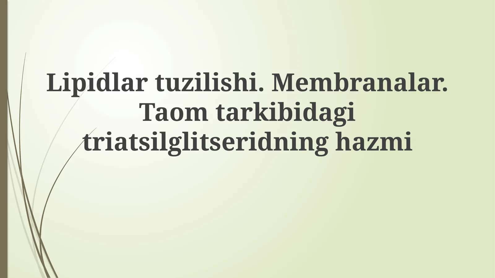 Lipidlartuzilishi.Membranalar.Taomtarkibidagitriatsilglitseridninghazmi 1