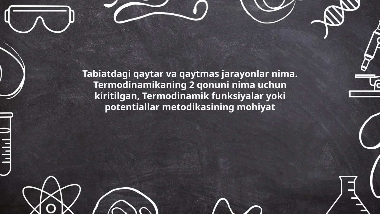 Tabiatdagiqaytarvaqaytmasjarayonlarnima.Termodinamikaning2qonuninimauchunkiritilgan,Termodinamikfunksiyalaryokipotentiallarmetodikasiningmohiyat 1