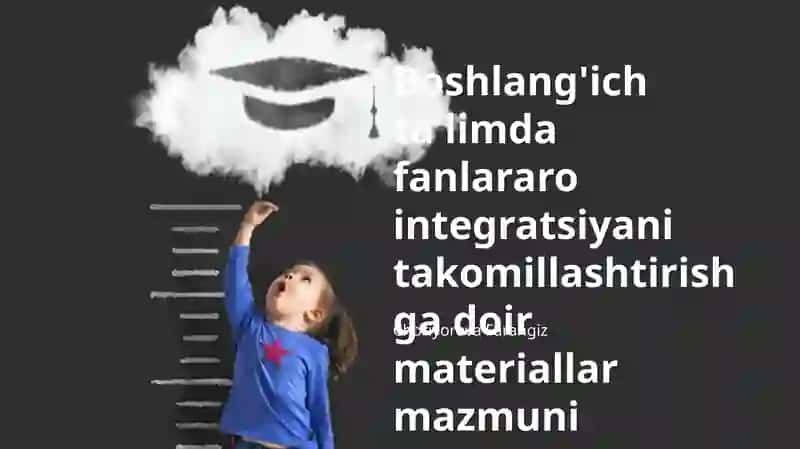Boshlang'ich ta'limda fanlararo integratsiyani takomillashtirish
