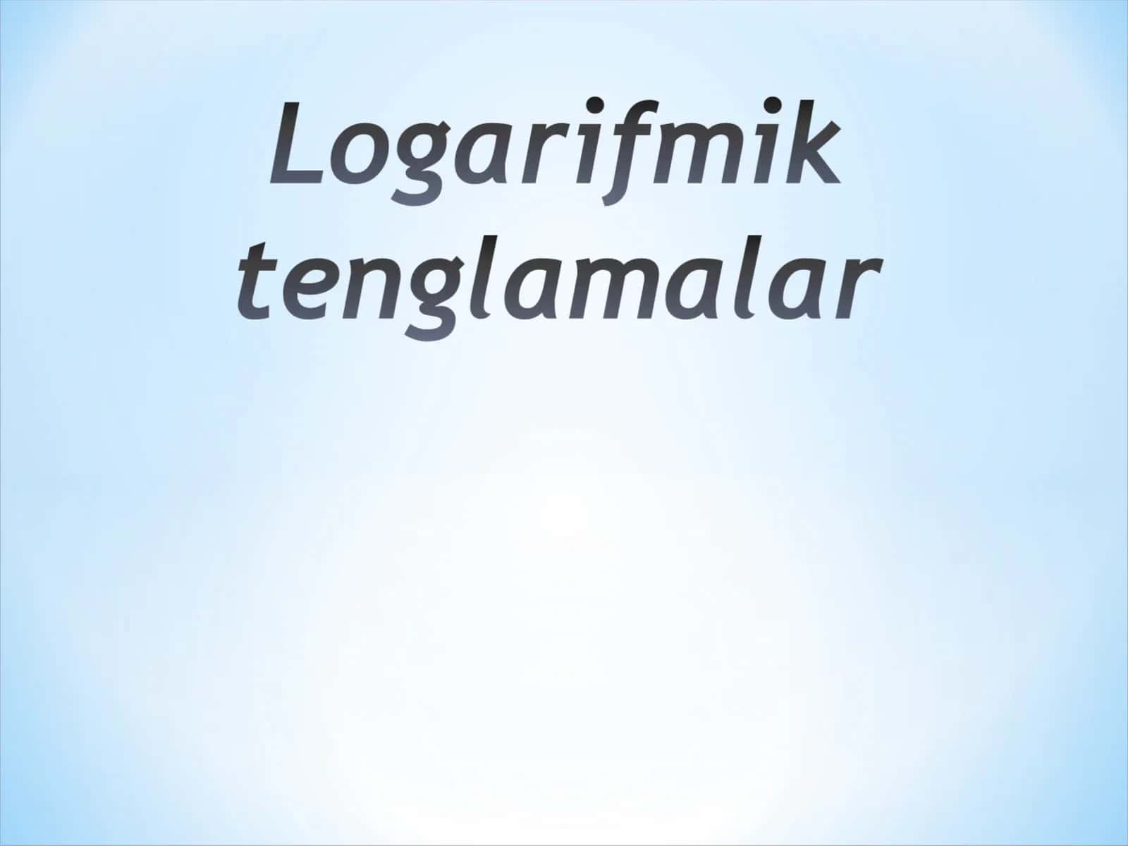 Logarifmik tenglama ma`lum almashtirishlar 1