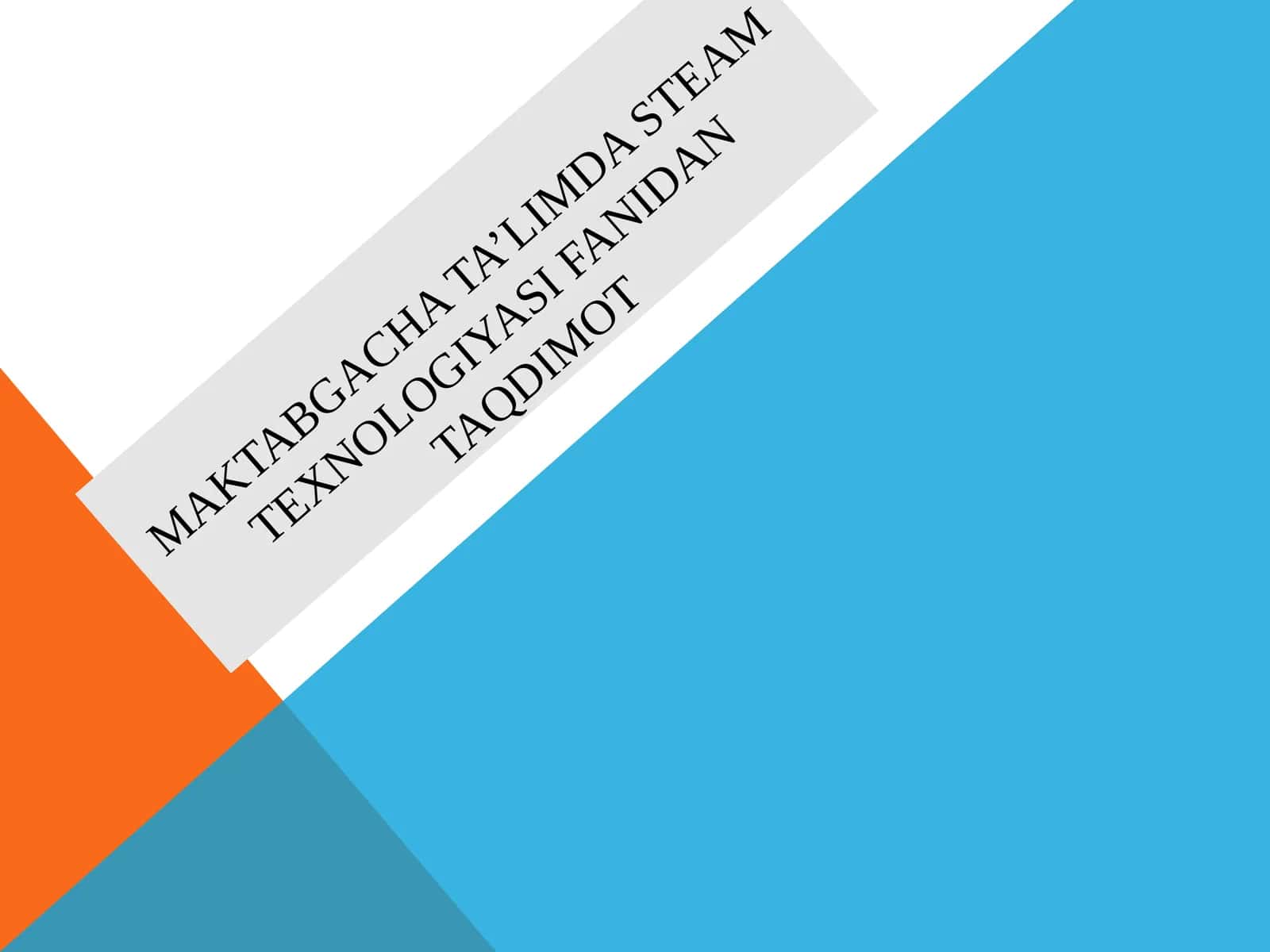 MAKTABGACHA TA’LIMDA STEAM TEXNOLOGIYASI FANIDAN TAQDIMOT 1
