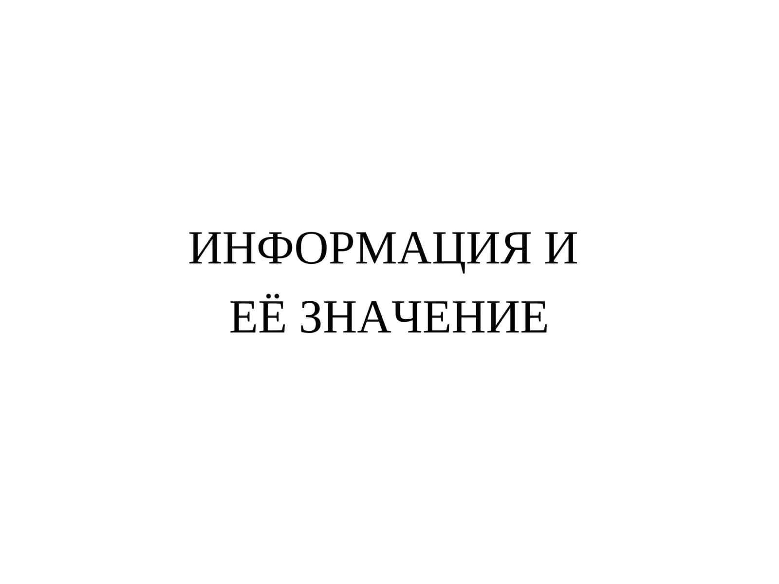 ИНФОРМАЦИЯ И ЕЁ ЗНАЧЕНИЕ 1