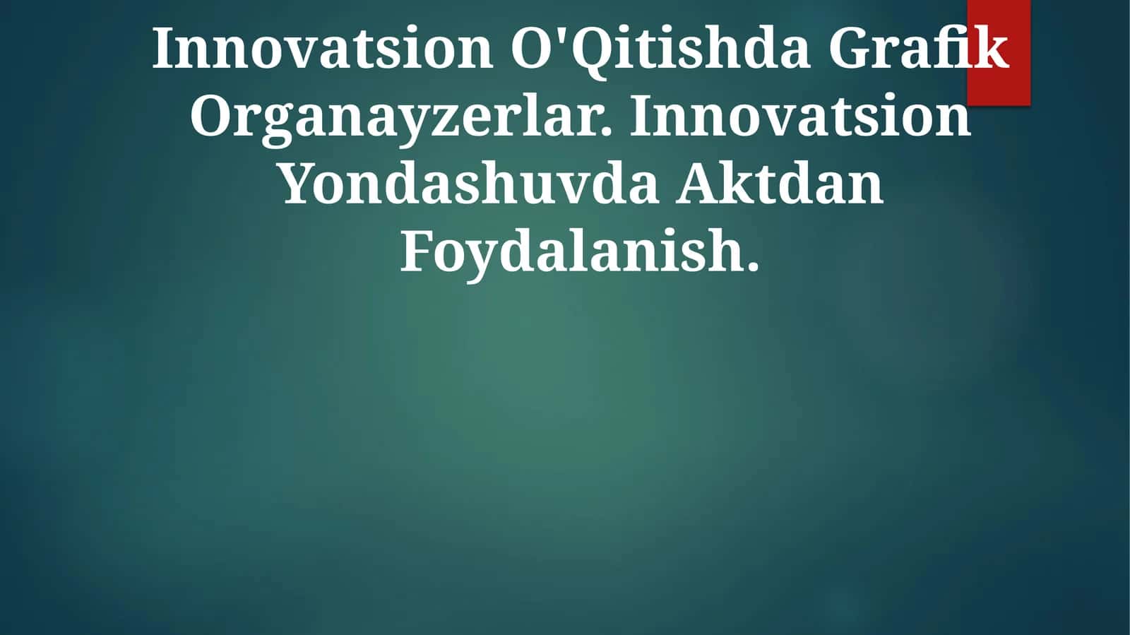 Innovatsion O'Qitishda Grafik Organayzerlar. Innovatsion Yondashuvda Aktdan Foydalanish 1
